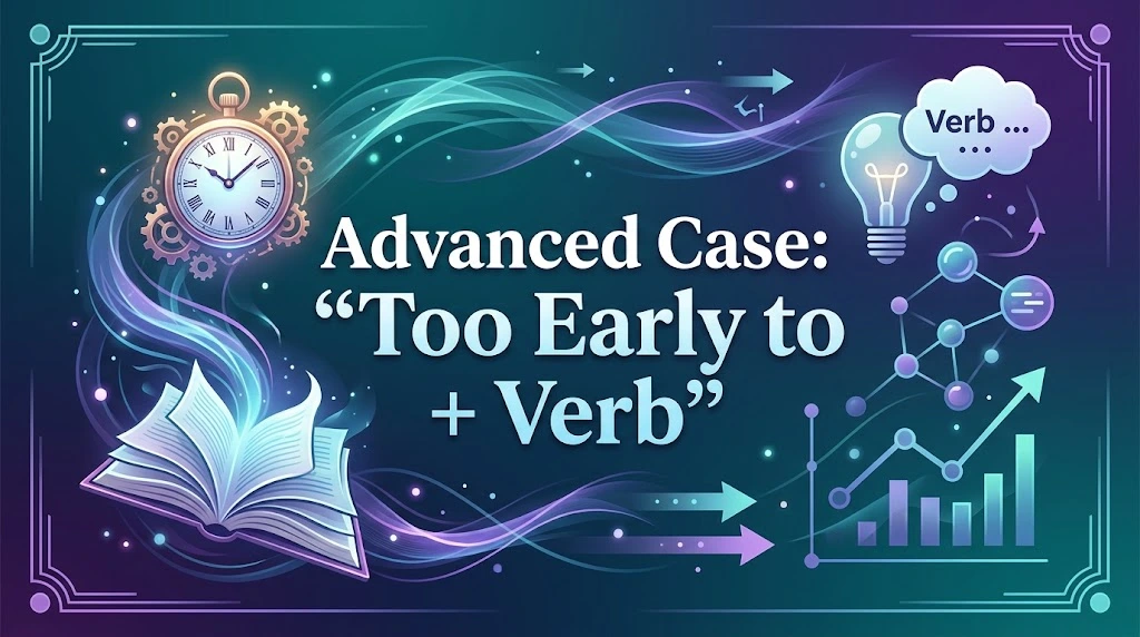 Advanced Case: “Too Early to + Verb”