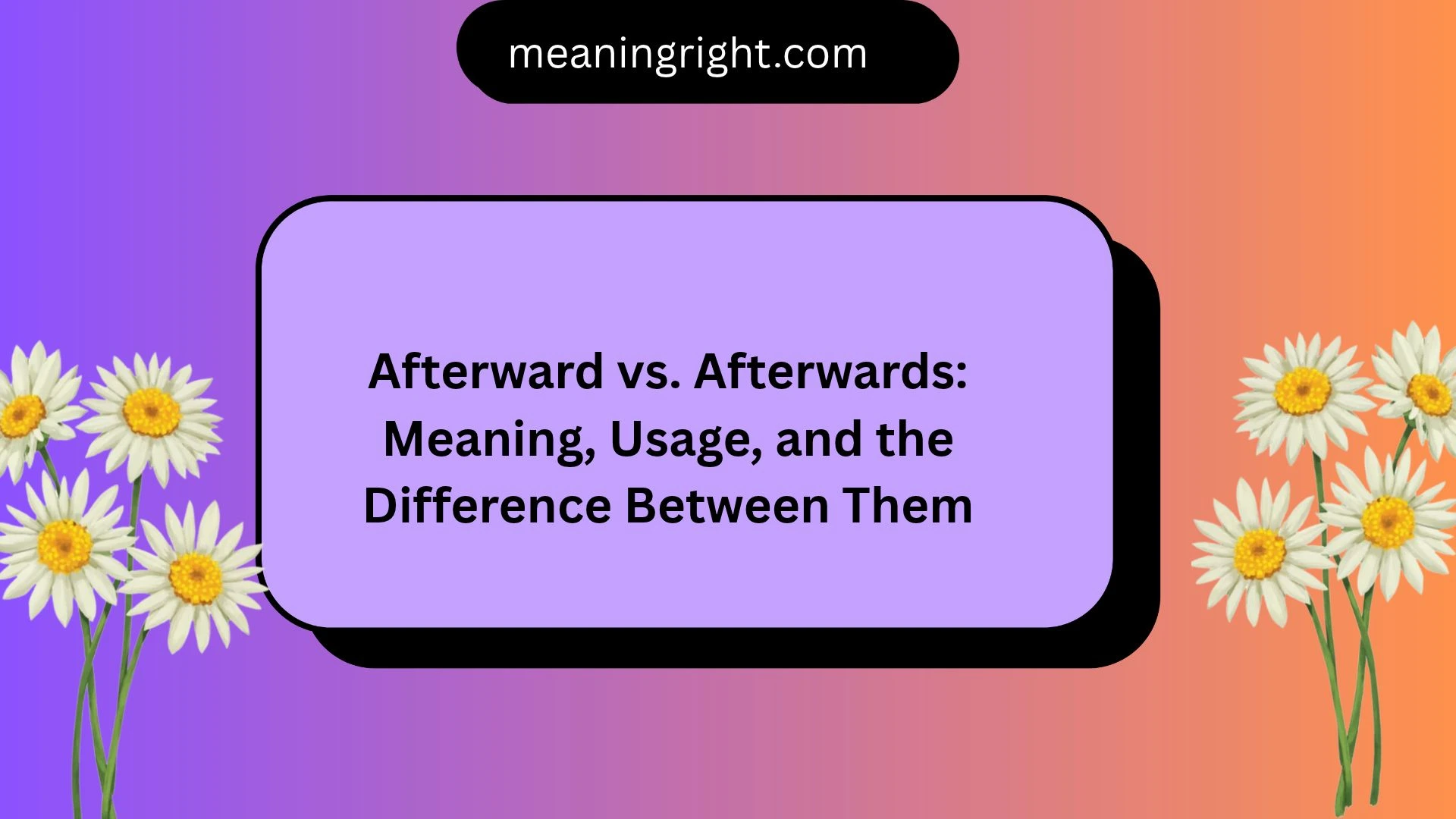 hAfterward vs. Afterwards: Meaning, Usage, and the Difference Between Them