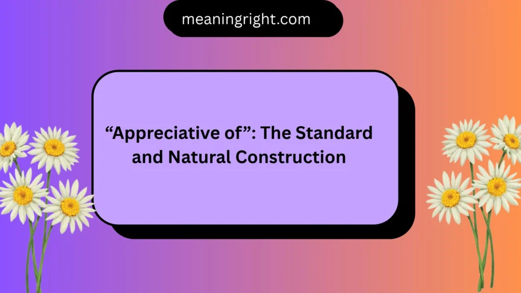 “Appreciative of”: The Standard and Natural Construction