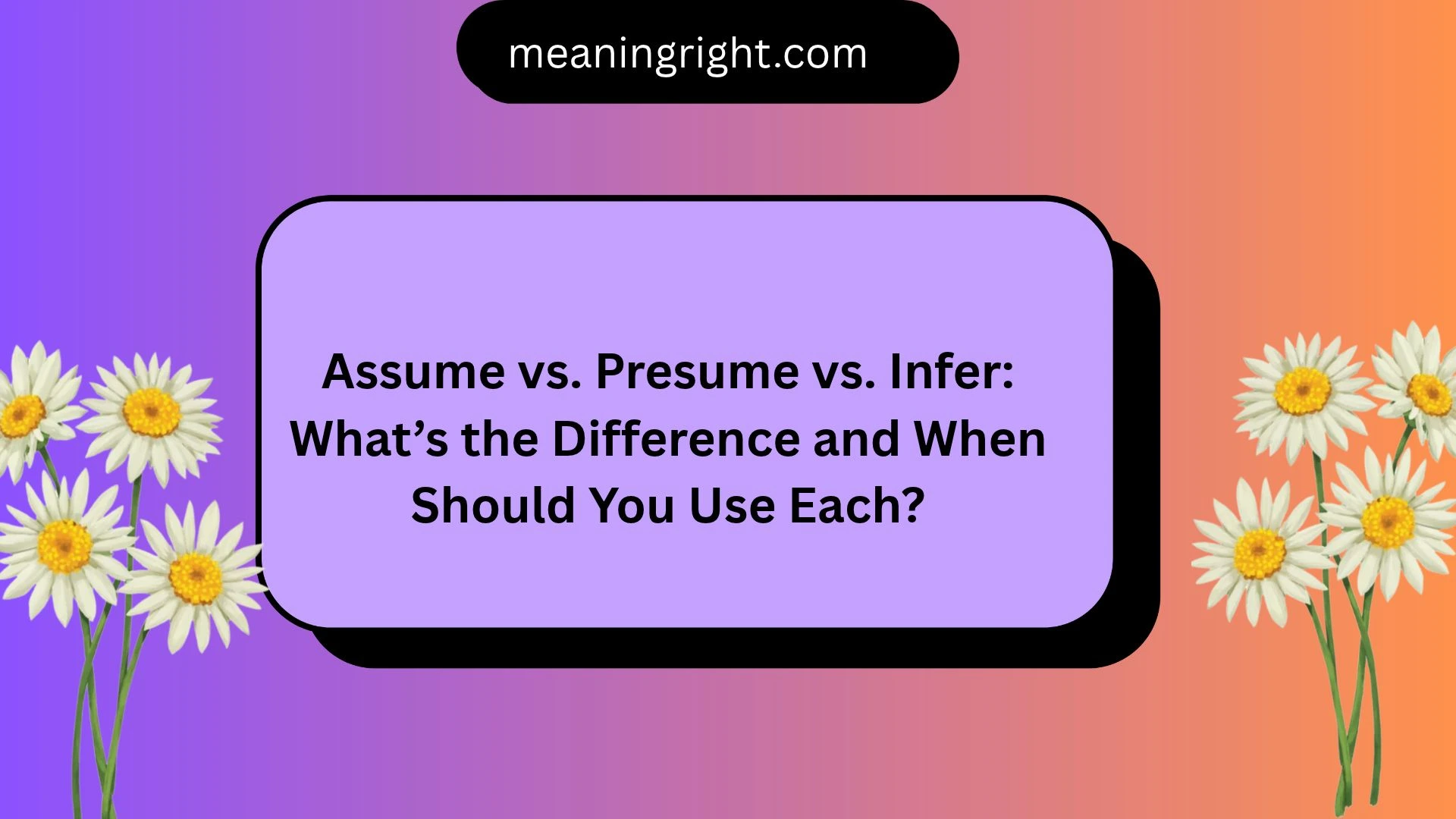 Assume vs. Presume vs. Infer: What’s the Difference and When Should You Use Each?
