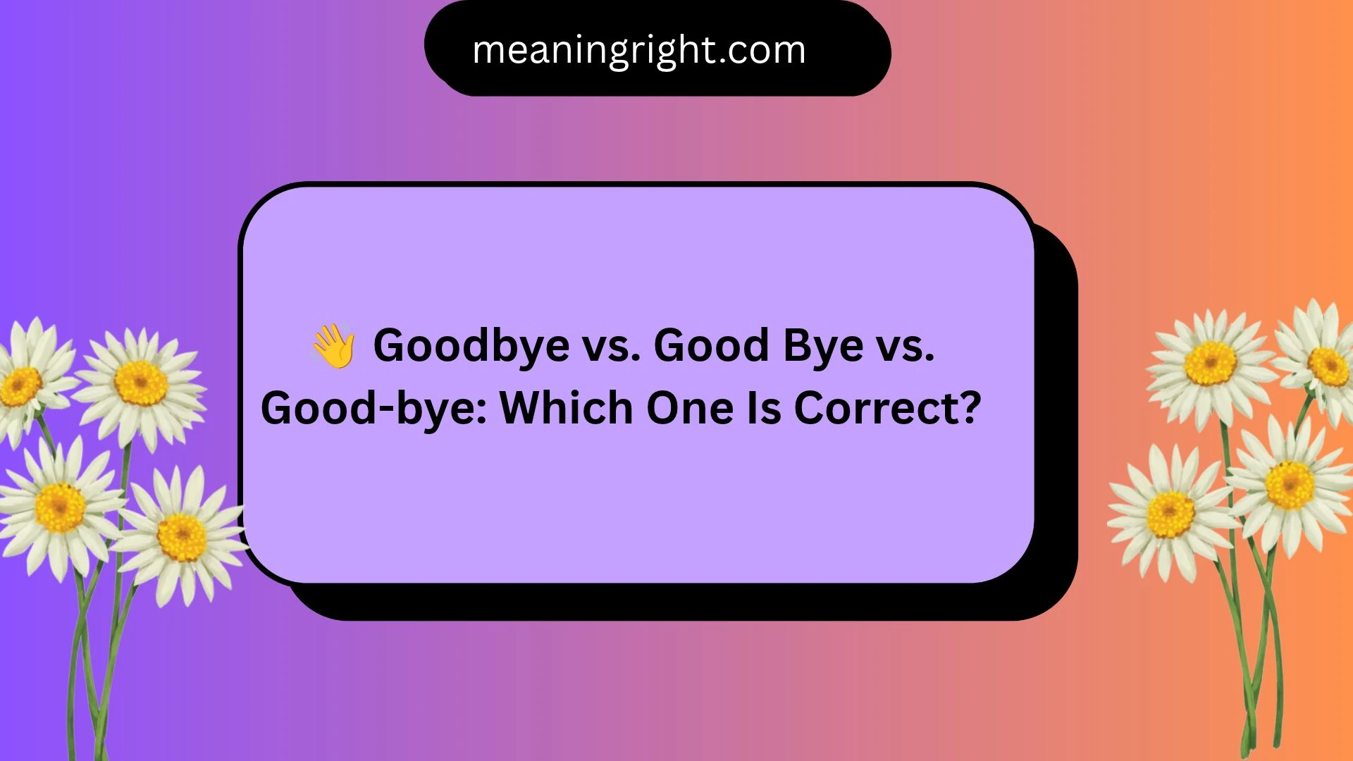 👋 Goodbye vs. Good Bye vs. Good-bye: Which One Is Correct?