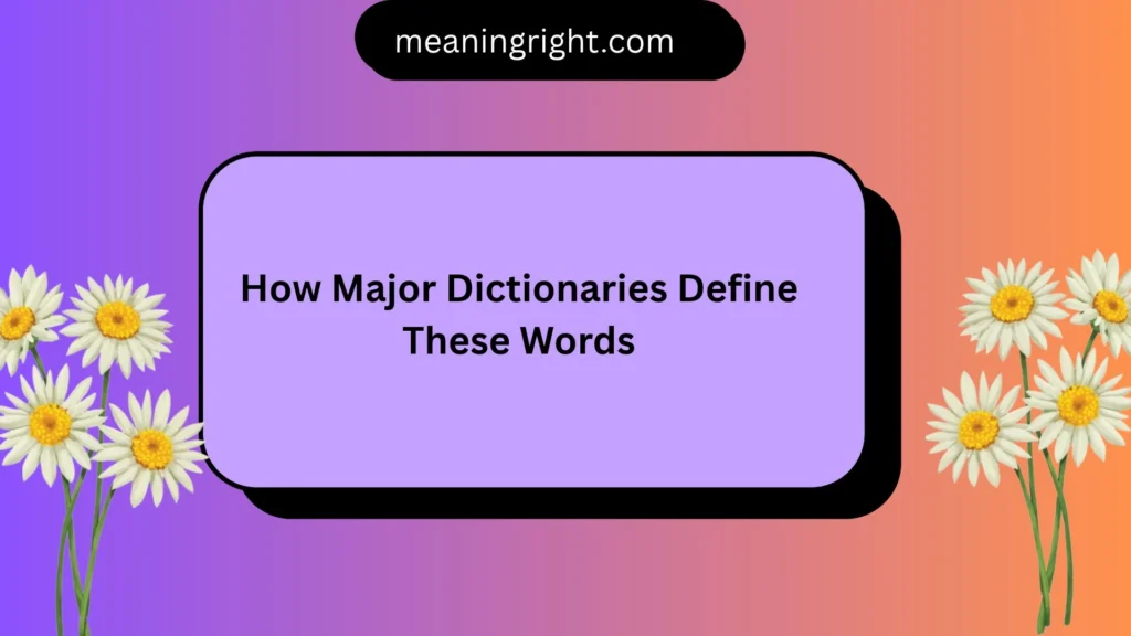 How Major Dictionaries Define These Words
