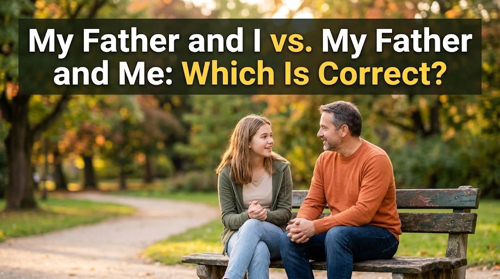 My Father and I vs. My Father and Me: Which Is Correct?