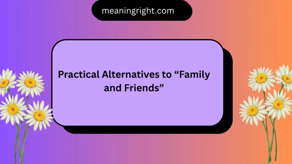 Practical Alternatives to “Family and Friends”