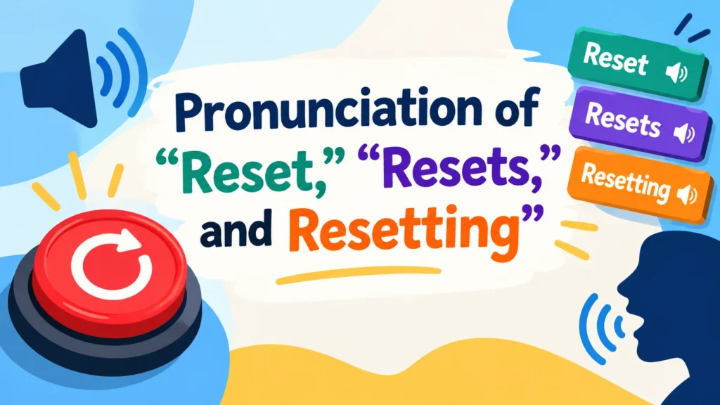 Pronunciation of “Reset,” “Resets,” and “Resetting”