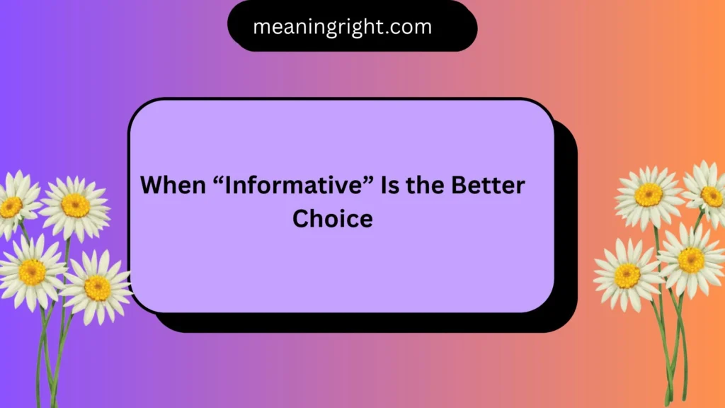 When “Informative” Is the Better Choice