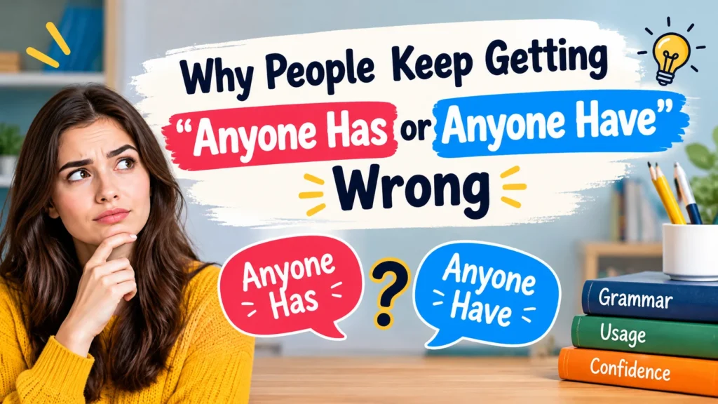 Why People Keep Getting “Anyone Has or Anyone Have” Wrong